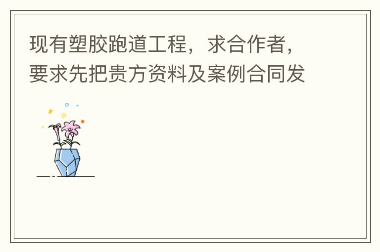 現(xiàn)有塑膠跑道工程，求合作者，要求先把貴方資料及案例合同發(fā)到我郵箱553577727@qq.com我會(huì)盡快聯(lián)系您。