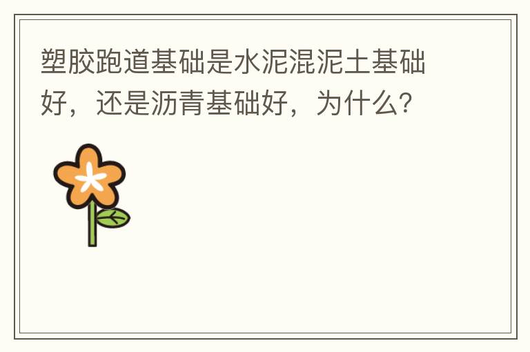 塑膠跑道基礎(chǔ)是水泥混泥土基礎(chǔ)好，還是瀝青基礎(chǔ)好，為什么？