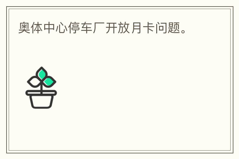 奧體中心停車廠開放月卡問題。