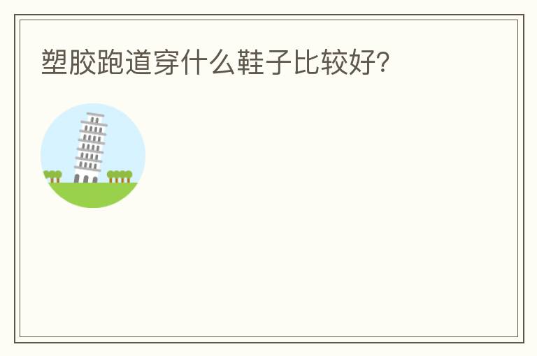 塑膠跑道穿什么鞋子比較好？