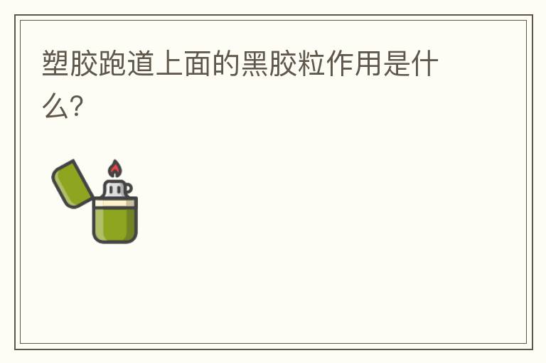 塑膠跑道上面的黑膠粒作用是什么？