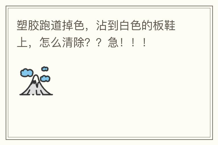 塑膠跑道掉色，沾到白色的板鞋上，怎么清除？？急！??！