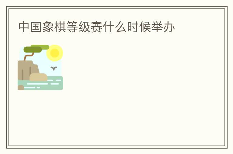 中國象棋等級賽什么時候舉辦