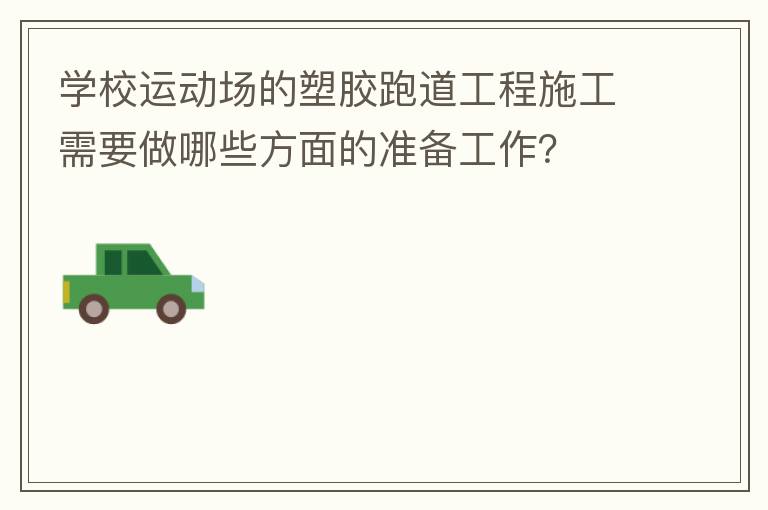 學(xué)校運(yùn)動(dòng)場的塑膠跑道工程施工需要做哪些方面的準(zhǔn)備工作？