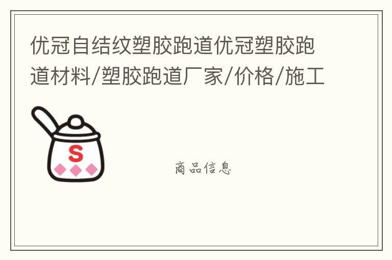 優(yōu)冠自結紋塑膠跑道優(yōu)冠塑膠跑道材料/塑膠跑道廠家/價格/施工/環(huán)保塑膠跑道材料/透氣型塑膠跑道/復合型塑膠跑道