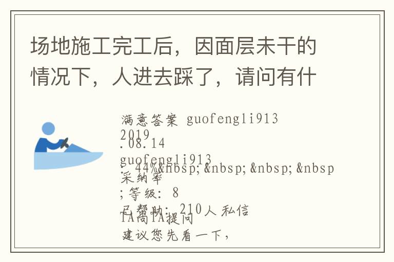 場地施工完工后，因面層未干的情況下，人進(jìn)去踩了，請(qǐng)問有什么方法可以清洗干凈... 場地施工完工后，因面層未干的情況下，人進(jìn)去踩了，請(qǐng)問有什么方法可以清洗干凈 展開 
<br> 
<b