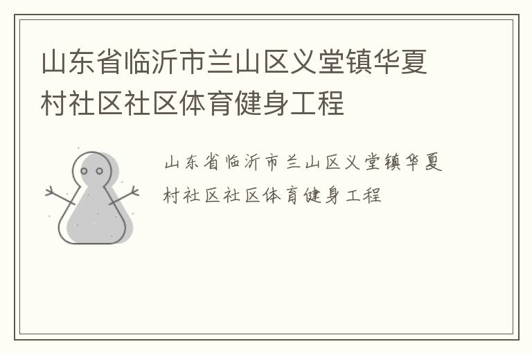 山東省臨沂市蘭山區(qū)義堂鎮(zhèn)華夏村社區(qū)社區(qū)體育健身工程