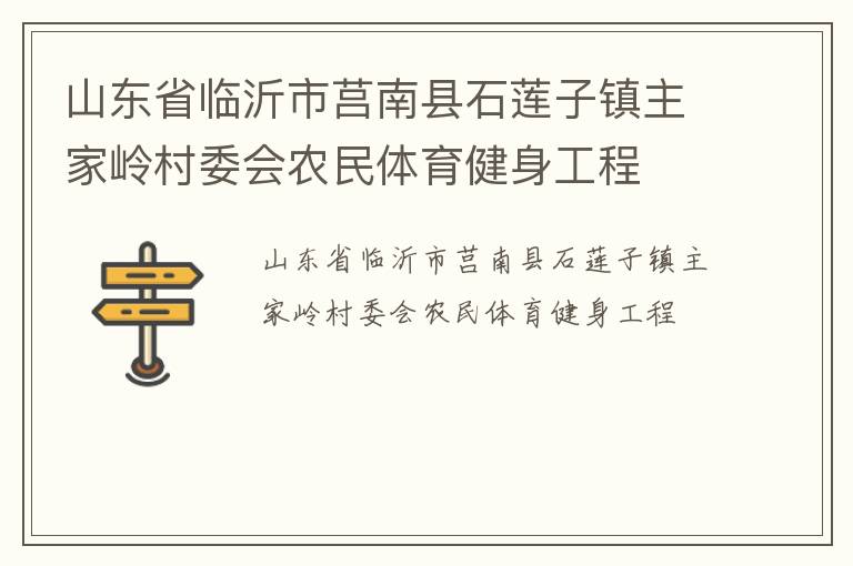 山東省臨沂市莒南縣石蓮子鎮(zhèn)主家?guī)X村委會農(nóng)民體育健身工程