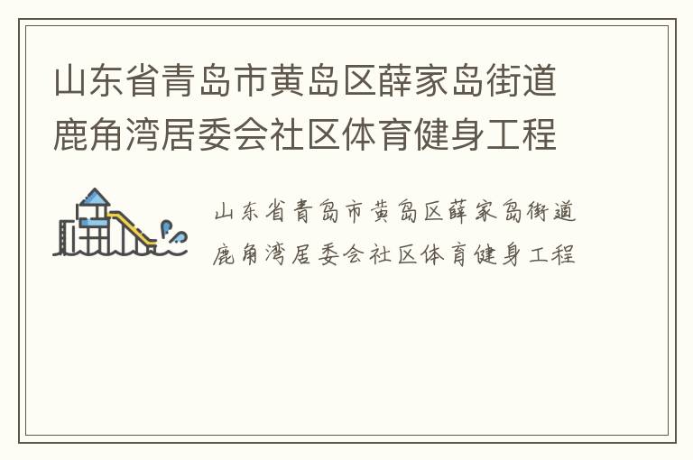山東省青島市黃島區(qū)薛家島街道鹿角灣居委會社區(qū)體育健身工程