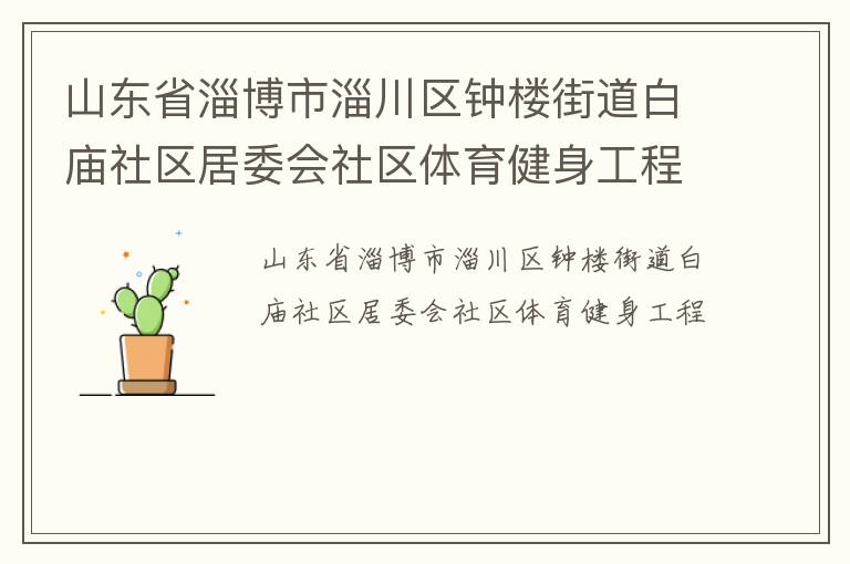 山東省淄博市淄川區(qū)鐘樓街道白廟社區(qū)居委會社區(qū)體育健身工程