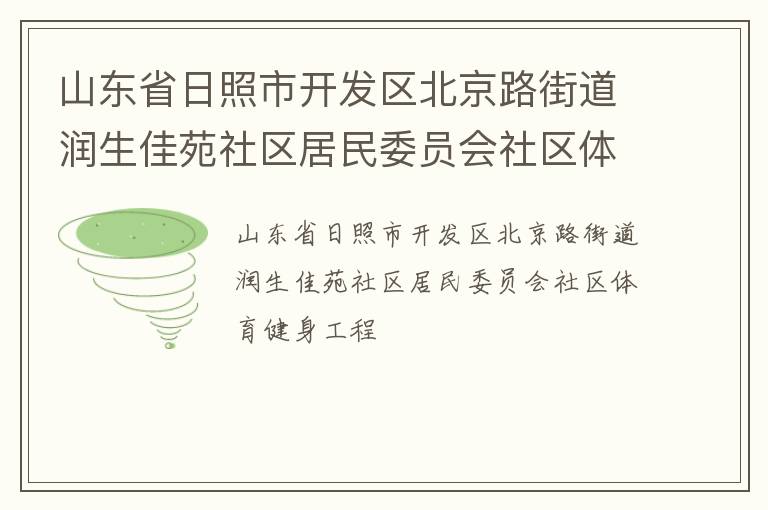 山東省日照市開(kāi)發(fā)區(qū)北京路街道潤(rùn)生佳苑社區(qū)居民委員會(huì)社區(qū)體育健身工程