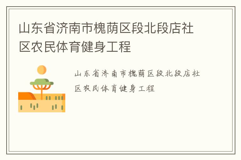山東省濟南市槐蔭區(qū)段北段店社區(qū)農民體育健身工程