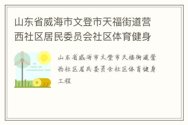 山東省威海市文登市天福街道營(yíng)西社區(qū)居民委員會(huì)社區(qū)體育健身工程