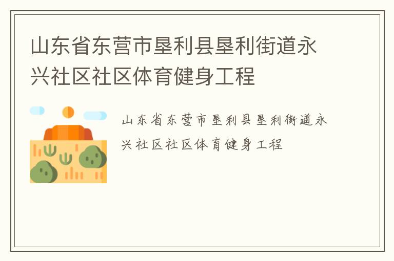 山東省東營(yíng)市墾利縣墾利街道永興社區(qū)社區(qū)體育健身工程