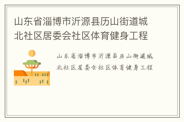 山東省淄博市沂源縣歷山街道城北社區(qū)居委會社區(qū)體育健身工程