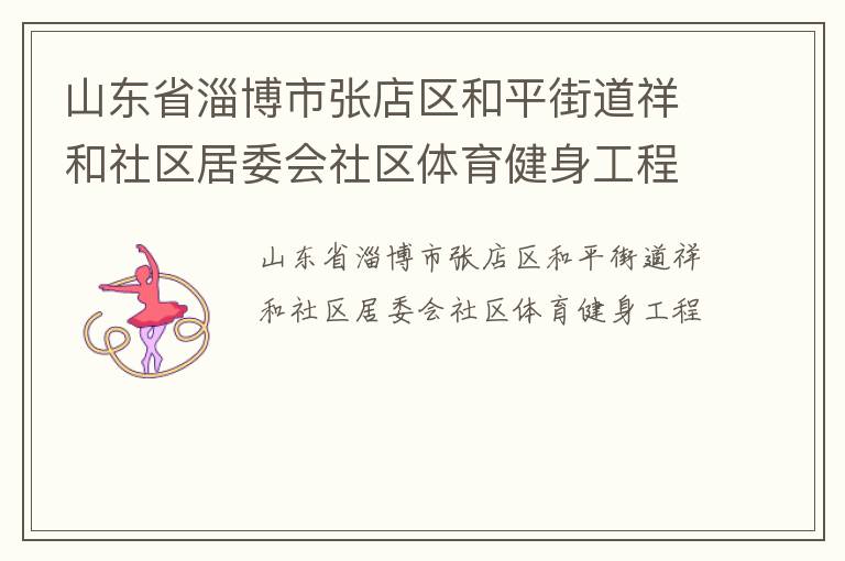 山東省淄博市張店區(qū)和平街道祥和社區(qū)居委會(huì)社區(qū)體育健身工程