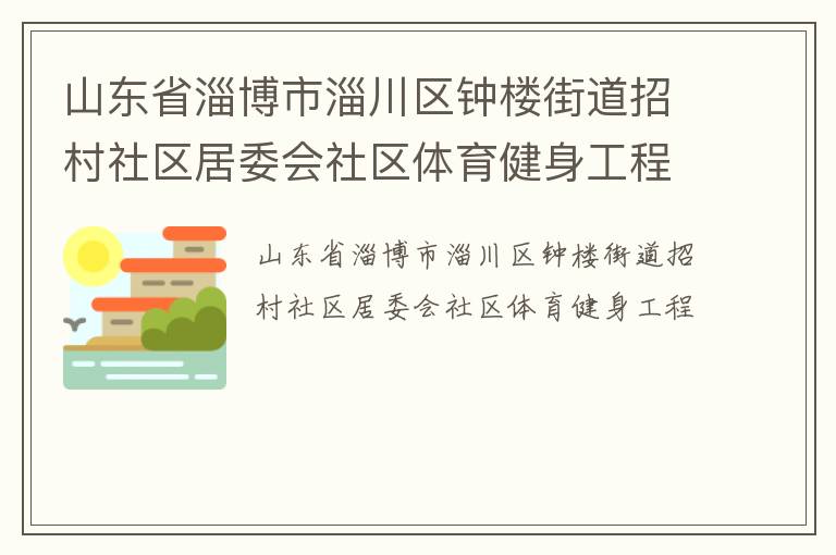 山東省淄博市淄川區(qū)鐘樓街道招村社區(qū)居委會社區(qū)體育健身工程