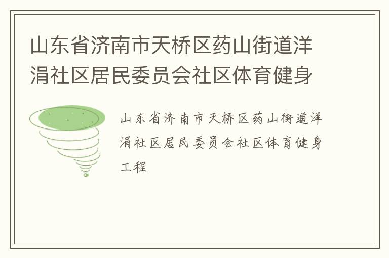 山東省濟(jì)南市天橋區(qū)藥山街道洋涓社區(qū)居民委員會社區(qū)體育健身工程