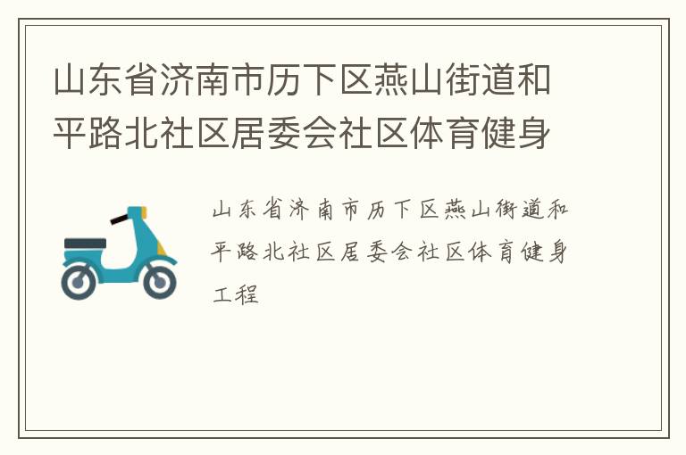 山東省濟南市歷下區(qū)燕山街道和平路北社區(qū)居委會社區(qū)體育健身工程