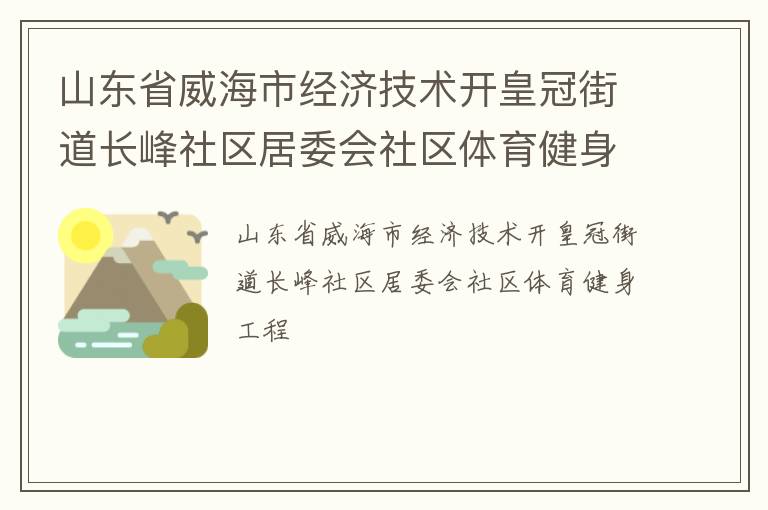 山東省威海市經(jīng)濟(jì)技術(shù)開皇冠街道長峰社區(qū)居委會社區(qū)體育健身工程