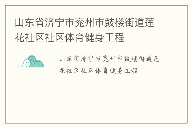 山東省濟寧市兗州市鼓樓街道蓮花社區(qū)社區(qū)體育健身工程
