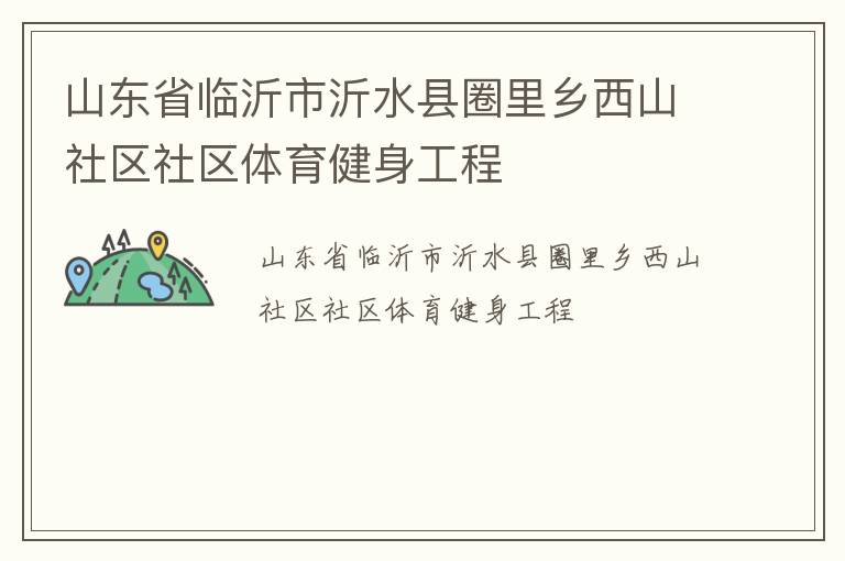 山東省臨沂市沂水縣圈里鄉(xiāng)西山社區(qū)社區(qū)體育健身工程