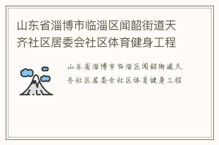 山東省淄博市臨淄區(qū)聞韶街道天齊社區(qū)居委會(huì)社區(qū)體育健身工程