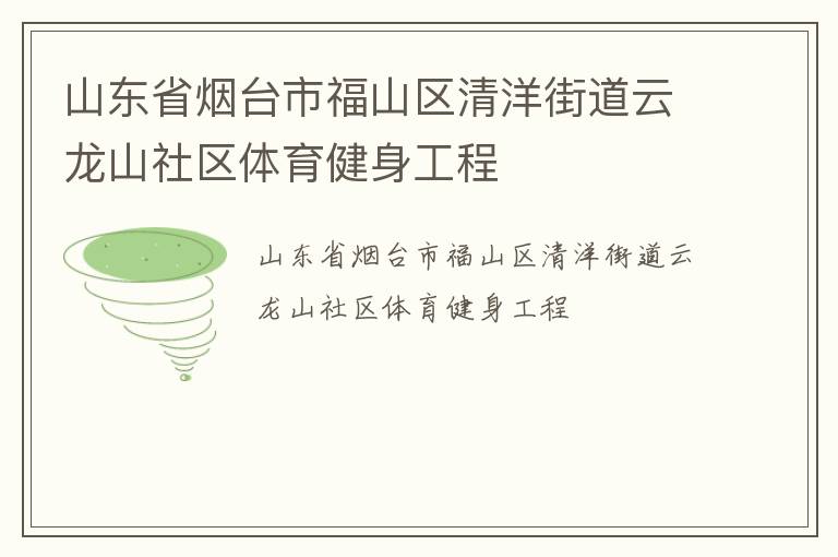 山東省煙臺市福山區(qū)清洋街道云龍山社區(qū)體育健身工程
