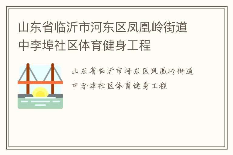 山東省臨沂市河?xùn)|區(qū)鳳凰嶺街道中李埠社區(qū)體育健身工程