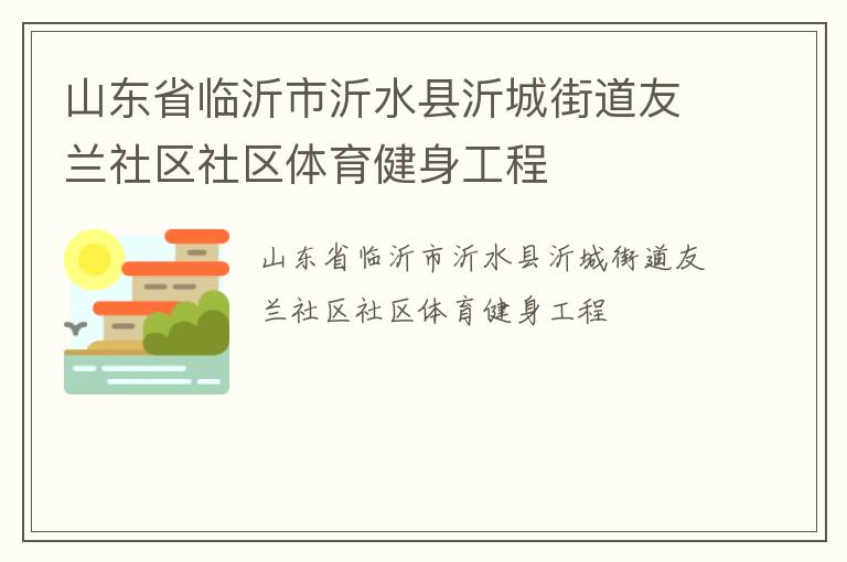 山東省臨沂市沂水縣沂城街道友蘭社區(qū)社區(qū)體育健身工程