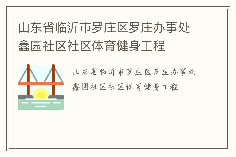 山東省臨沂市羅莊區(qū)羅莊辦事處鑫園社區(qū)社區(qū)體育健身工程