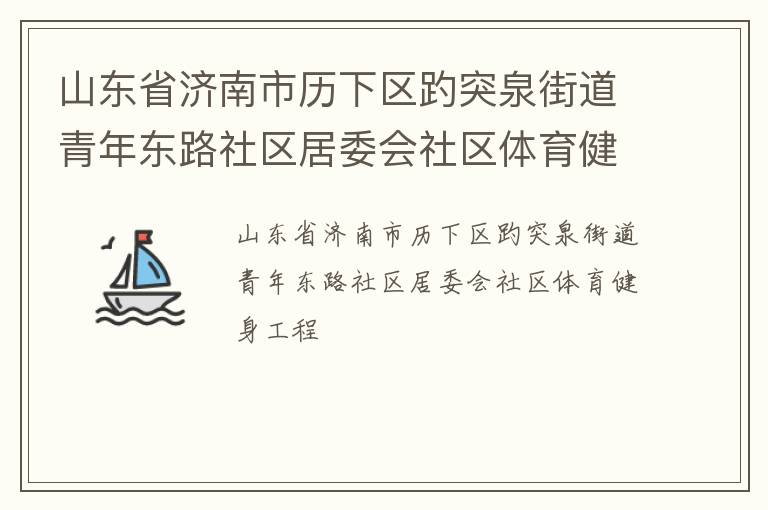 山東省濟(jì)南市歷下區(qū)趵突泉街道青年東路社區(qū)居委會社區(qū)體育健身工程