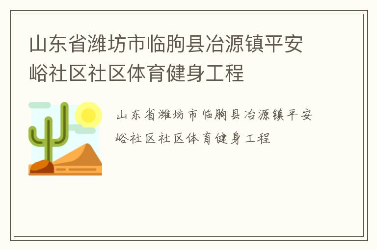 山東省濰坊市臨朐縣冶源鎮(zhèn)平安峪社區(qū)社區(qū)體育健身工程