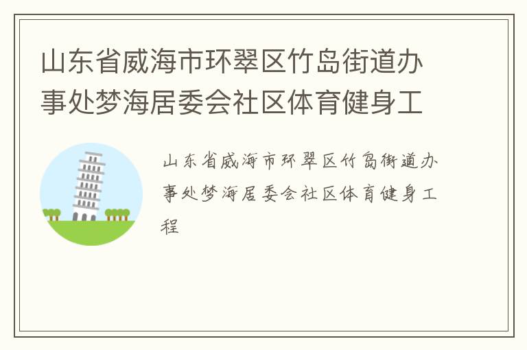 山東省威海市環(huán)翠區(qū)竹島街道辦事處夢(mèng)海居委會(huì)社區(qū)體育健身工程