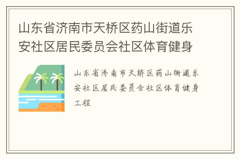 山東省濟(jì)南市天橋區(qū)藥山街道樂安社區(qū)居民委員會社區(qū)體育健身工程