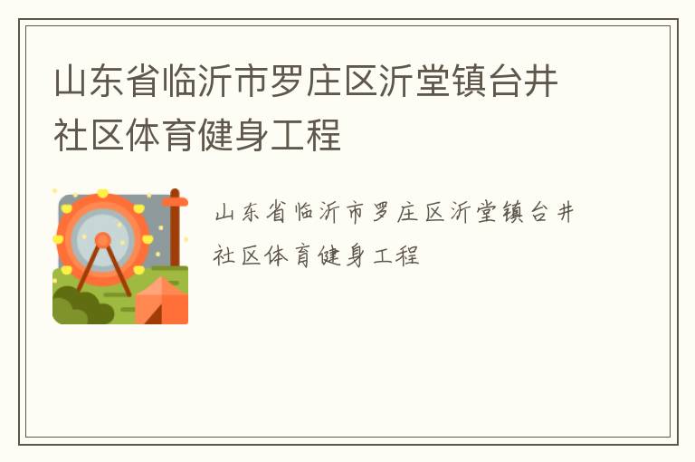 山東省臨沂市羅莊區(qū)沂堂鎮(zhèn)臺井社區(qū)體育健身工程