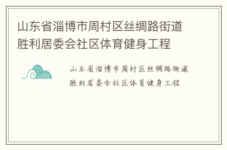山東省淄博市周村區(qū)絲綢路街道勝利居委會社區(qū)體育健身工程