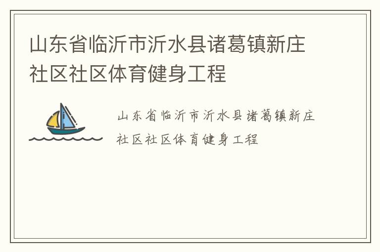 山東省臨沂市沂水縣諸葛鎮(zhèn)新莊社區(qū)社區(qū)體育健身工程