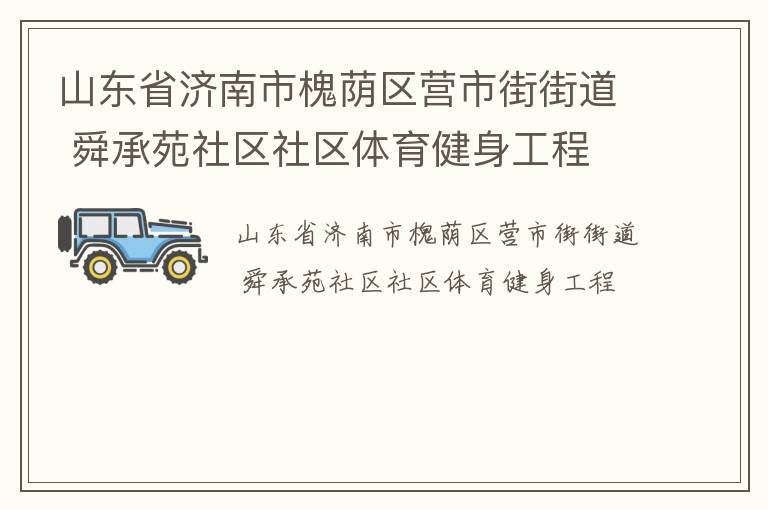 山東省濟(jì)南市槐蔭區(qū)營(yíng)市街街道 舜承苑社區(qū)社區(qū)體育健身工程