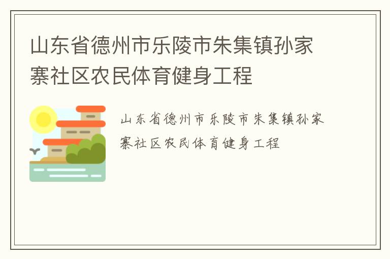 山東省德州市樂陵市朱集鎮(zhèn)孫家寨社區(qū)農(nóng)民體育健身工程