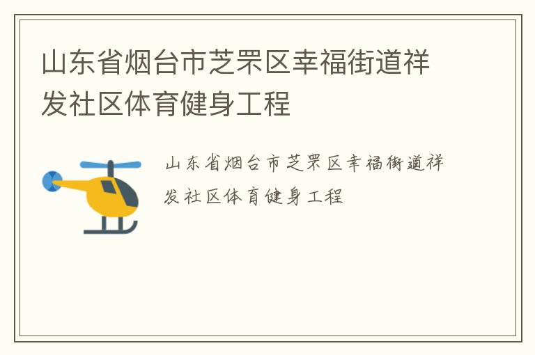 山東省煙臺(tái)市芝罘區(qū)幸福街道祥發(fā)社區(qū)體育健身工程