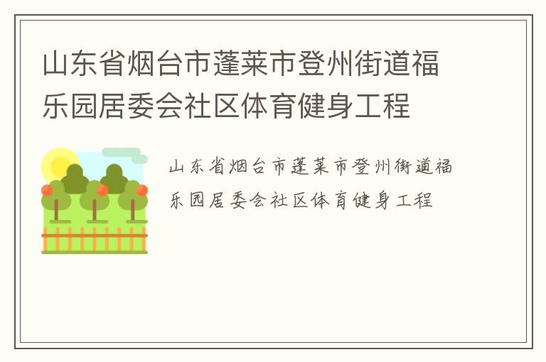 山東省煙臺(tái)市蓬萊市登州街道福樂(lè)園居委會(huì)社區(qū)體育健身工程