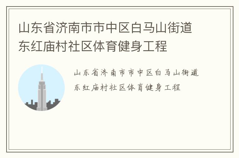 山東省濟(jì)南市市中區(qū)白馬山街道東紅廟村社區(qū)體育健身工程