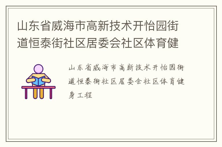 山東省威海市高新技術(shù)開怡園街道恒泰街社區(qū)居委會社區(qū)體育健身工程