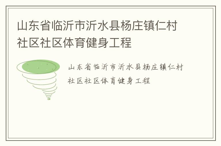 山東省臨沂市沂水縣楊莊鎮(zhèn)仁村社區(qū)社區(qū)體育健身工程