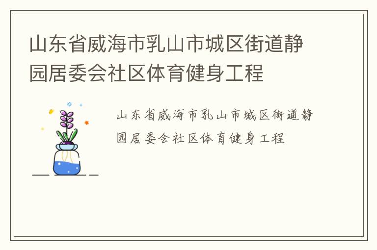山東省威海市乳山市城區(qū)街道靜園居委會社區(qū)體育健身工程