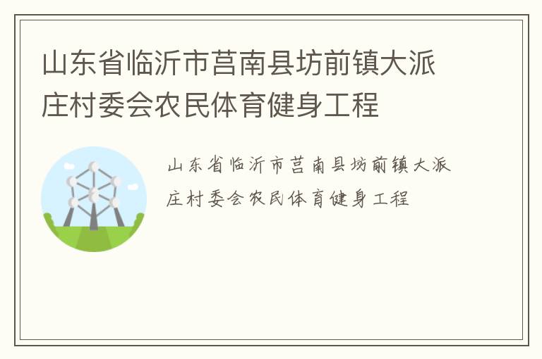 山東省臨沂市莒南縣坊前鎮(zhèn)大派莊村委會農(nóng)民體育健身工程