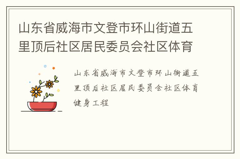 山東省威海市文登市環(huán)山街道五里頂后社區(qū)居民委員會社區(qū)體育健身工程
