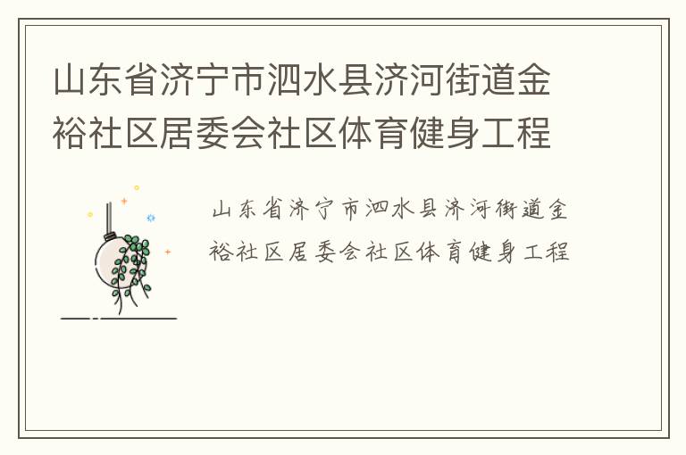 山東省濟(jì)寧市泗水縣濟(jì)河街道金裕社區(qū)居委會(huì)社區(qū)體育健身工程
