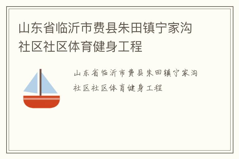 山東省臨沂市費縣朱田鎮(zhèn)寧家溝社區(qū)社區(qū)體育健身工程